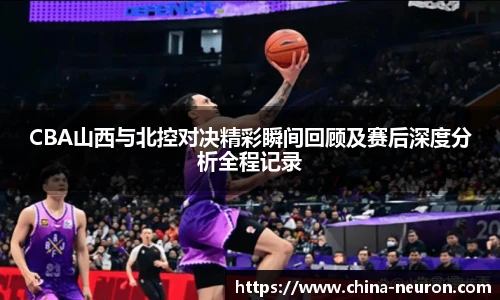 VSportCBA山西与北控对决精彩瞬间回顾及赛后深度分析全程记录