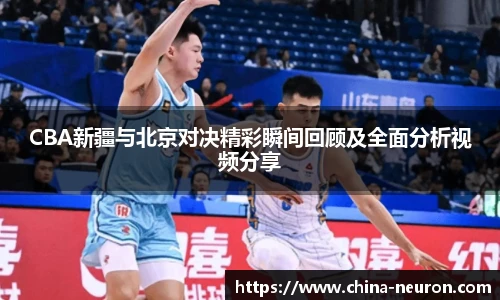 VSportCBA新疆与北京对决精彩瞬间回顾及全面分析视频分享
